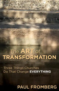 The Art of Transformation: Three Things Churches Do That Change Everything - Paperback