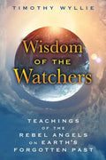 Wisdom of the Watchers: Teachings of the Rebel Angels on Earth's Forgotten Past - Paperback