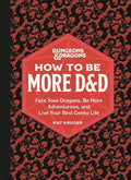 Dungeons & Dragons: How to Be More D&d: Face Your Dragons, Be More Adventurous, and Live Your Best Geeky Life - Hardcover
