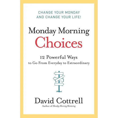 Monday Morning Choices: 12 Powerful Ways to Go from Everyday to Extraordinary - Hardcover