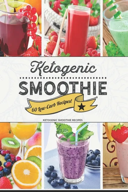 Ketogenic Smoothie: 60 Low-Carb Keto-friendly Smoothie Recipes - Paperback