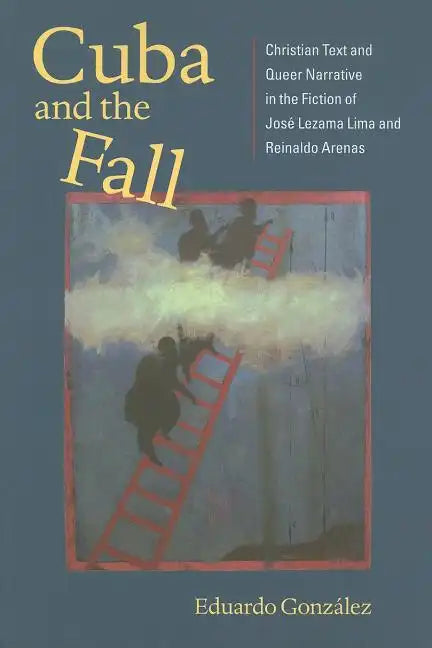 Cuba and the Fall: Christian Text and Queer Narrative in the Fiction of José Lezama Lima and Reinaldo Arenas - Paperback