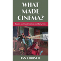 What Made Cinema? Essays on Visual Culture and Early Film - Hardcover