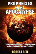 Prophecies of the Apocalypse: Unlocking the End Time Prophetic Codes as Revealed by the Ancient Prophets - Paperback