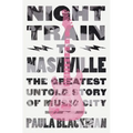 Night Train to Nashville: The Greatest Untold Story of Music City - Hardcover
