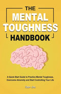 The Mental Toughness Handbook: A Quick-Start Guide to Practice Mental Toughness, Overcome Adversity and Start Controlling Your Life - Paperback