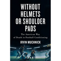 Without Helmets or Shoulder Pads: The American Way of Death in Football Conditioning - Paperback