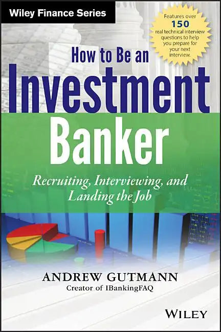 How to Be an Investment Banker, + Website: Recruiting, Interviewing, and Landing the Job - Hardcover