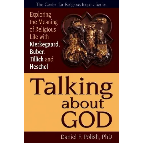 Talking about God: Exploring the Meaning of Religious Life with Kierkegaard, Buber, Tillich and Heschel - Hardcover
