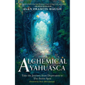 Alchemical Ayahuasca: Take the Journey from Depression to the Sweet Spot - Paperback
