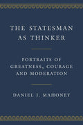 The Statesman as Thinker: Portraits of Greatness, Courage, and Moderation - Hardcover