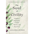 The Soul of Civility: Timeless Principles to Heal Society and Ourselves - Hardcover