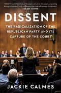 Dissent: The Radicalization of the Republican Party and Its Capture of the Court - Hardcover