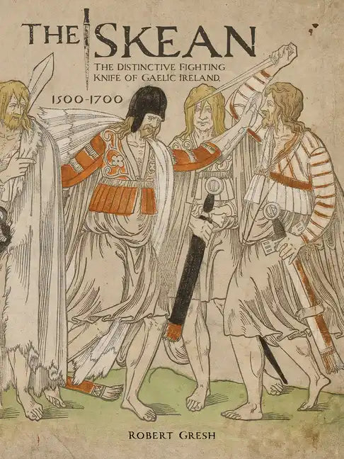 The Skean: The Distinctive Fighting Knife of Gaelic Ireland, 1500-1700 - Hardcover