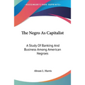 The Negro As Capitalist: A Study Of Banking And Business Among American Negroes - Paperback