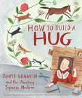 How to Build a Hug: Temple Grandin and Her Amazing Squeeze Machine - Hardcover