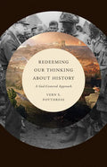 Redeeming Our Thinking about History: A God-Centered Approach - Paperback