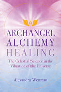 Archangel Alchemy Healing: The Celestial Science in the Vibration of the Universe - Paperback
