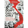 Don't Call Us Girls: Women's Activism, Protest and Actions in the Vietnam War - Hardcover
