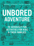 Unbored Adventure: 70 Seriously Fun Activities for Kids and Their Families - Paperback