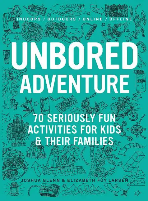 Unbored Adventure: 70 Seriously Fun Activities for Kids and Their Families - Paperback