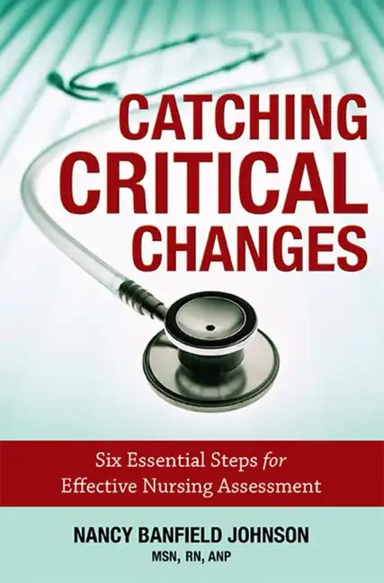 Catching Critical Changes: Six Essential Steps for Effective Nursing Assessment - Paperback