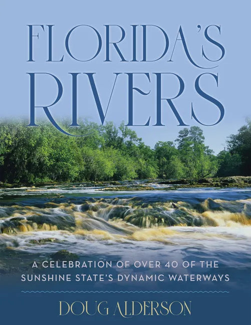 Florida's Rivers: A Celebration of Over 40 of the Sunshine State's Dynamic Waterways - Hardcover