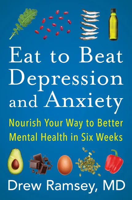 Eat to Beat Depression and Anxiety: Nourish Your Way to Better Mental Health in Six Weeks - Hardcover