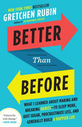 Better Than Before: What I Learned about Making and Breaking Habits--To Sleep More, Quit Sugar, Procrastinate Less, and Generally Build a Happier Life - Paperback