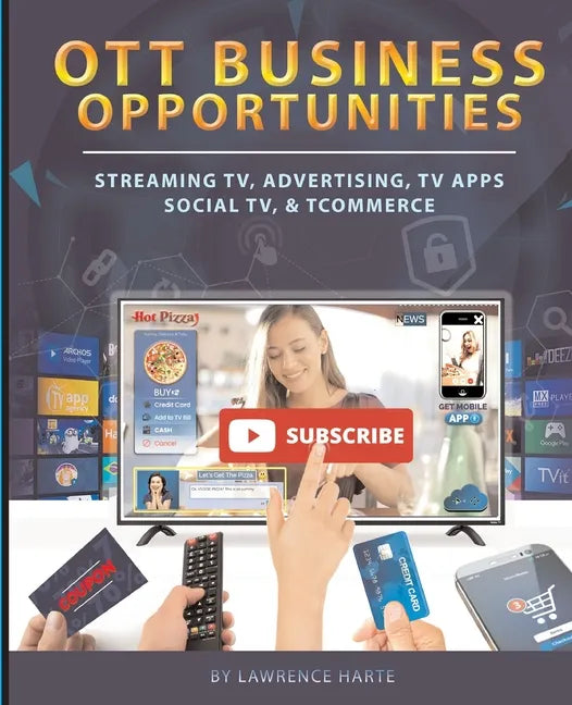 OTT Business Opportunities: Streaming TV, Advertising, TV Apps, Social TV, and tCommerce - Paperback