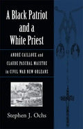 A Black Patriot and a White Priest: André Cailloux and Claude Paschal Maistre in Civil War New Orleans - Paperback