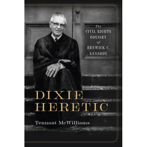 Dixie Heretic: The Civil Rights Odyssey of Renwick C. Kennedy - Paperback