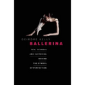 Ballerina: Sex, Scandal, and Suffering Behind the Symbol of Perfection - Paperback