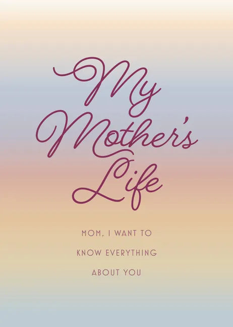 My Mother's Life - Second Edition: Mom, I Want to Know Everything about You - Give to Your Mother to Fill in with Her Memories and Return to You as a - Paperback