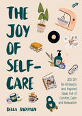The Joy of Self-Care: 250 DIY De-Stressors and Inspired Ideas Full of Comfort, Calm, and Relaxation (Self-Care Ideas for Depression, Improve Your Ment - Paperback