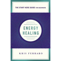 Energy Healing: Simple and Effective Practices to Become Your Own Healer (a Start Here Guide) - Paperback