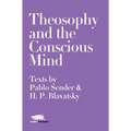 Theosophy and the Conscious Mind: Texts by Pablo Sender and H.P. Blavatsky - Hardcover