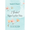 I Didn't Sign Up for This: How to Rest in God's Goodness When Your Story Shifts - Paperback