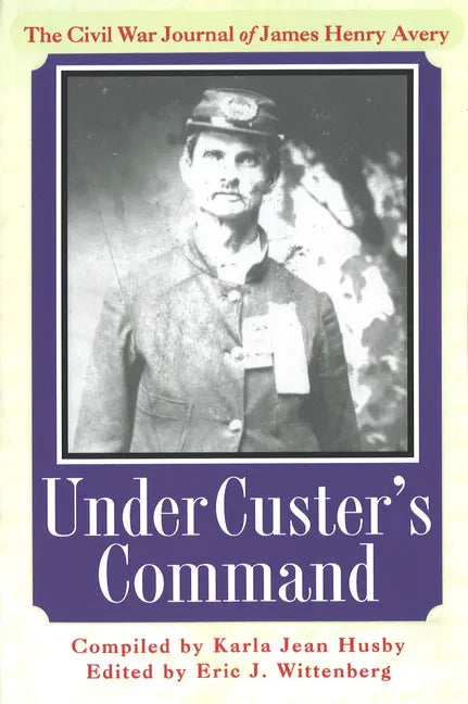 Under Custer's Command: The Civil War Journal of James Henry Avery - Paperback