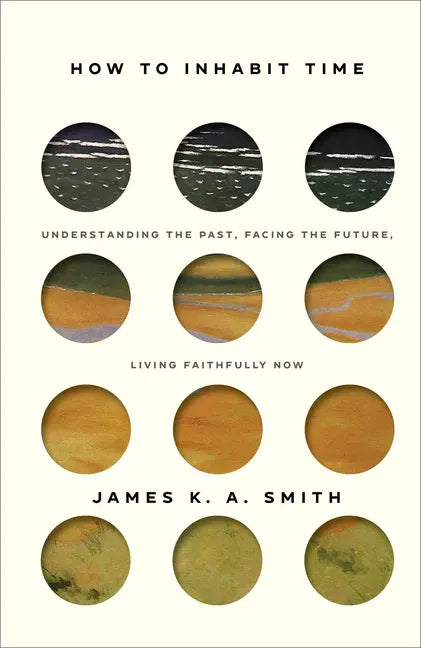 How to Inhabit Time: Understanding the Past, Facing the Future, Living Faithfully Now - Hardcover