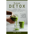 Liver Detox: Natural Liver Detox Providing Liver Aid While Restoring Liver Health (The Ultimate Cleansing Program for Long-term Liv - Paperback