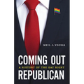 Coming Out Republican: A History of the Gay Right - Hardcover