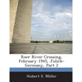 Roer River Crossing, February 1945, Julich-Germany, Part 2 - Paperback