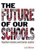 The Future of Our Schools: Teachers Unions and Social Justice - Paperback