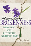 A Spirituality for Brokenness: Discovering Your Deepest Self in Difficult Times - Paperback