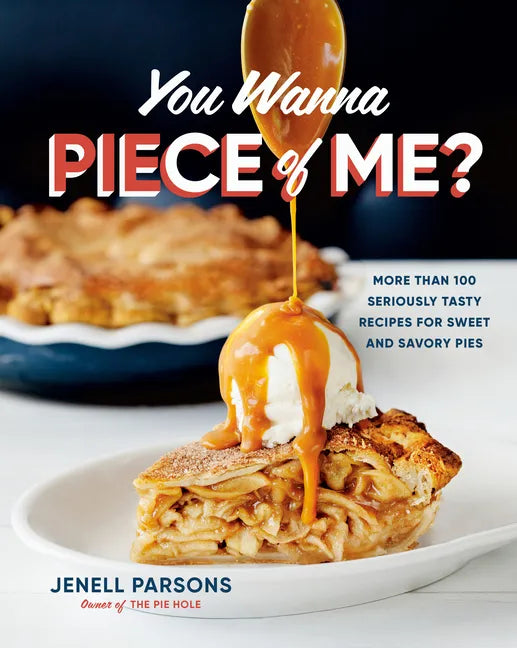 You Wanna Piece of Me?: More Than 100 Seriously Tasty Recipes for Sweet and Savory Pies - Hardcover