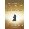 Touched by Eternity: A True Story of Heaven, Healing, and Angels - Paperback
