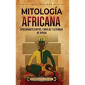 Mitología africana: Apasionantes mitos, fábulas y leyendas de África - Hardcover