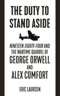 The Duty to Stand Aside: Nineteen Eighty-Four and the Wartime Quarrel of George Orwell and Alex Comfort - Paperback