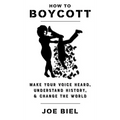 How to Boycott: Make Your Voice Heard, Understand History, & Change the World - Paperback